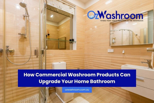 How Commercial Washroom Products Can Upgrade Your Home Bathroom