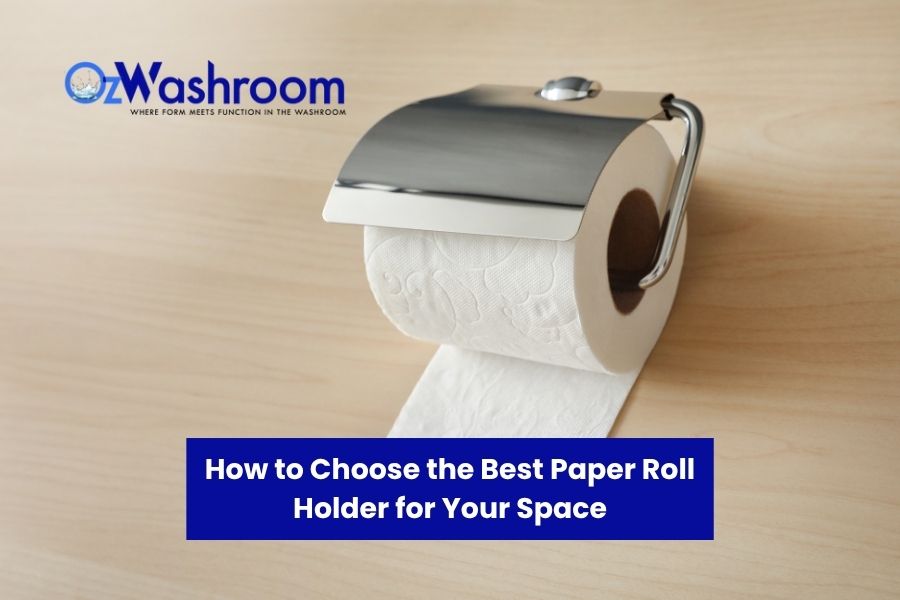 How to Choose the Best Paper Roll Holder for Your Space – OzWashroom