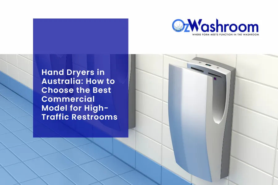 Hand Dryers in Australia: How to Choose the Best Commercial Model for High-Traffic Restrooms